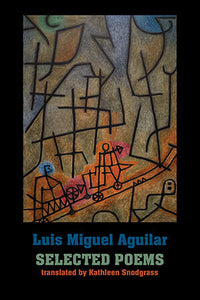 Aguilar, Luis Miguel / Snodgrass, Kathleen (tr.): Selected Poems