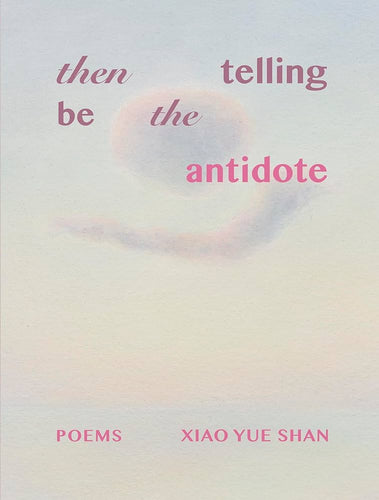 Shan, Xiao Yue: Then Telling Be the Antidote