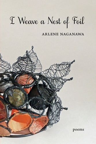 Naganawa, Arlene: I Weave a Nest of Foil: Poems