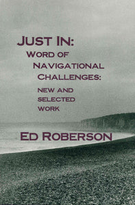 Roberson, Ed: Just In: Word of Navigational Challenges: New & Selected Work