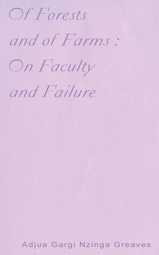 Greaves, Adjua Gargi Nzinga: Of Forests and of Farms: On Faculty and Failure