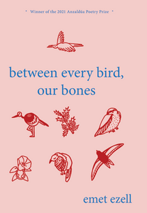 Ezell, Emet: between every bird, our bones