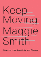 Smith, Maggie: Keep Moving: Notes on Loss, Creativity, and Change