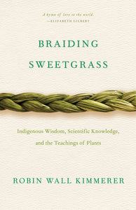 Kimmerer, Robin Wall: Braiding Sweetgrass: Indigenous Wisdom, Scientific Knowledge, and the Teachings of Plants