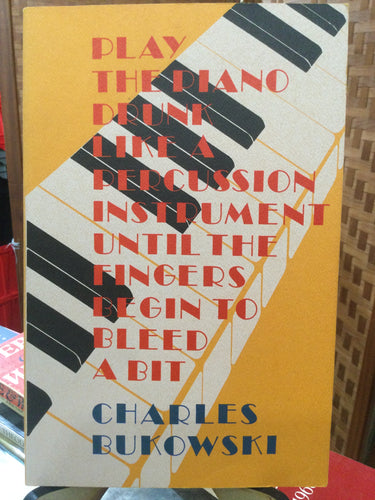Bukowski, Charles: Play the Piano Drunk Like a Percussion Instrument Until the Fingers Begin to Bleed a Bit [used paperback]