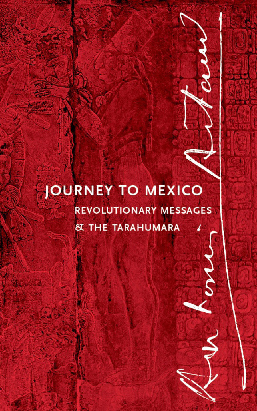 Artaud, Antonin: Journey to Mexico: Revolutionary Messages & the Tarahumara