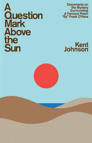 Johnson, Kent: A Question Mark Above the Sun: Documents on the Mystery Surrounding a Famous Poem 