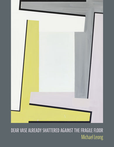 Leong, Michael: Dear Vase Already Shattered Against the Fragile Floor