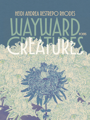 rhodes, heidi andrea restrepo: Wayward Creatures
