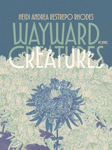 rhodes, heidi andrea restrepo: Wayward Creatures