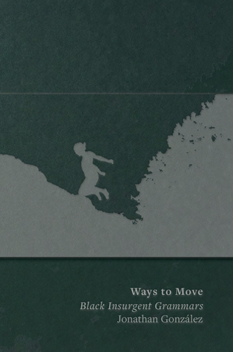 [11/01/25] González, Jonathan: Ways to Move: Black Insurgent Grammars