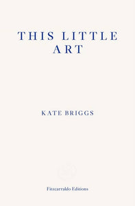 Briggs, Kate: This Little Art