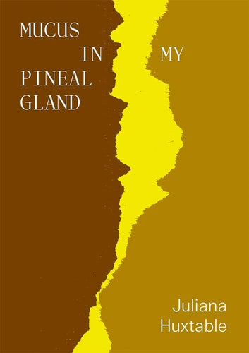 Huxtable, Juliana: Mucus in my Pineal Gland