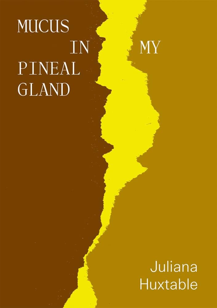 Huxtable, Juliana: Mucus in my Pineal Gland