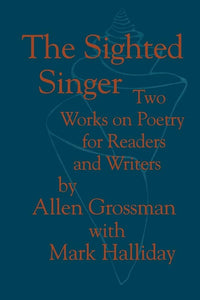 Grossman, Allen & Halliday, Mark: The Sighted Singer: Two Works on Poetry for Readers & Writers