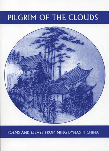 Yuan, Hung-Tao / Chaves, Jonathan (tr.): Pilgrim of the Clouds: Poems and Essays from Ming Dynasty China