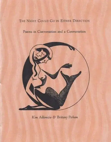 Addonizio, Kim & Perham, Brittany: The Night Could Go In Either Direction: Poems in Conversation & A Conversation