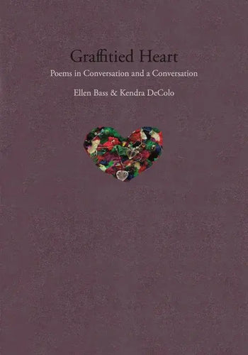 Bass, Ellen & DeColo, Kendra: Graffitied Heart: Poems in Conversation & A Conversation