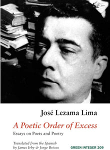 Lima, José Lezama / Irby, James (tr.) / Brioso, Jorge (tr.): A Poetic Order of Excess: Essays on Poets & Poetry
