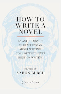 Burch, Aaron: How To Write a Novel