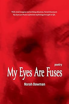 Bowman, Norah: My Eyes Are Fuses