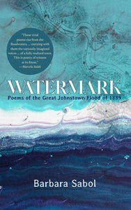 Sabol, Barbara: Watermark: Poems of the Great Johnstown Flood