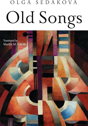 Sedakova, Olga / Kelly, Martha M. F. (tr.): Old Songs