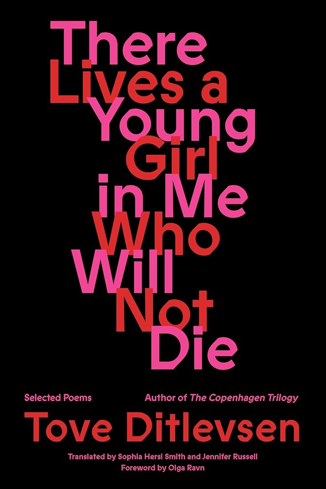 [03/11/25] Ditlevsen, Tove / Smith & Russell (trs.): There Lives a Young Girl in Me Who Will Not Die: Poems (HB)