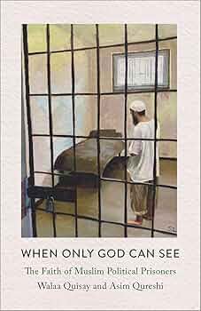[W4G] Quisay, Walaa & Qureshi, Asim: When Only God Can See: The Faith of Muslim Political Prisoners