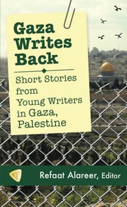 [W4G] Alareer, Refaat: Gaza Writes Back Short Stories from Young Writers in Gaza Palestine