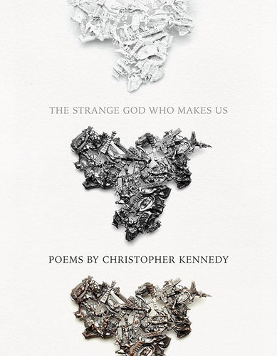 Kennedy, Christopher: The Strange God Who Makes Us
