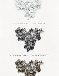 Kennedy, Christopher: The Strange God Who Makes Us