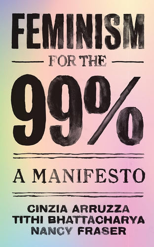 [CB] Arruzza, Cinzia, Tithi Bhattacharya, Nancy Fraser: Feminism for the 99%: A Manifesto