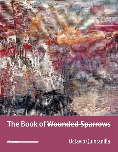 Quintanilla, Octavio: The Book of Wounded Sparrows