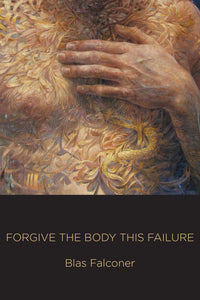 Falconer, Blas: Forgive the Body This Failure