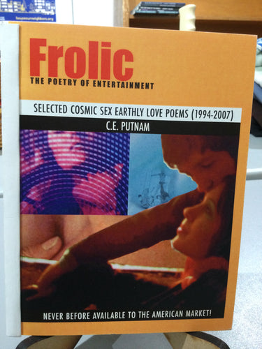 Putnam, C.E.: Frolic: The Poetry of Entertainment, Selected Cosmic Sex Earthly Love Poems (1994-2007)