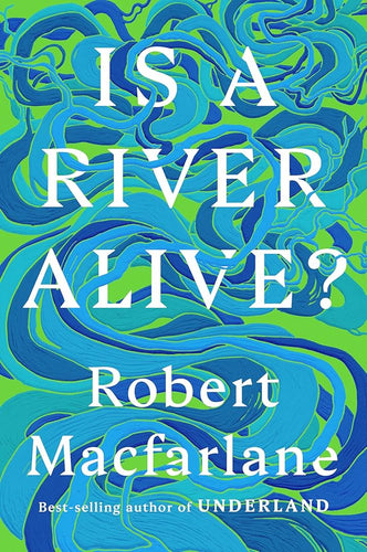 Macfarlane, Robert: Is a River Alive? (HB)