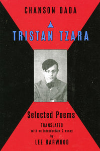 Tzara, Tristin / Harwood, Lee (tr.): Chanson Dada: Selected Poems