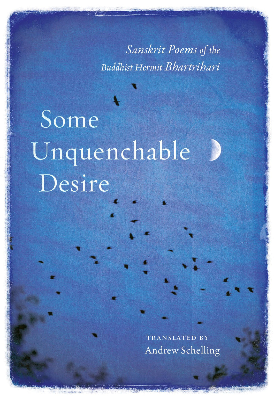 Bhartrihari / Schelling, Andrew (tr.): Some Unquenchable Desire: Sanskrit Poems