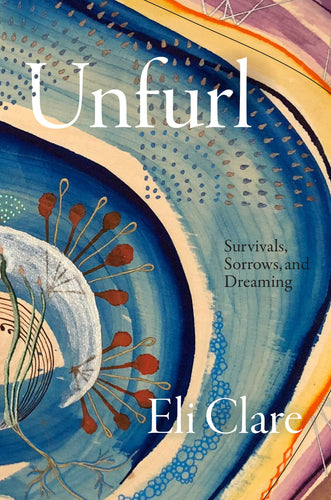 [09/16/25] Clare, Eli: Unfurl: Survivals, Sorrows, and Dreaming
