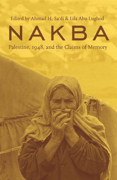Sa'di, Ahmad & Abu-Lughod, Lila (eds.): Nakba: Palestine, 1948, and the Claims of Memory