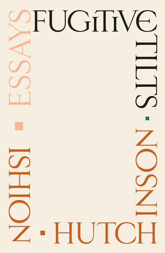 Hutchinson, Ishion: Fugitive Tilts (HB)