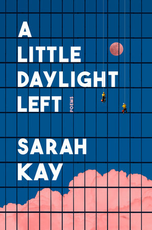 [04/01/25] Kay, Sarah: A Little Daylight Left: Poems