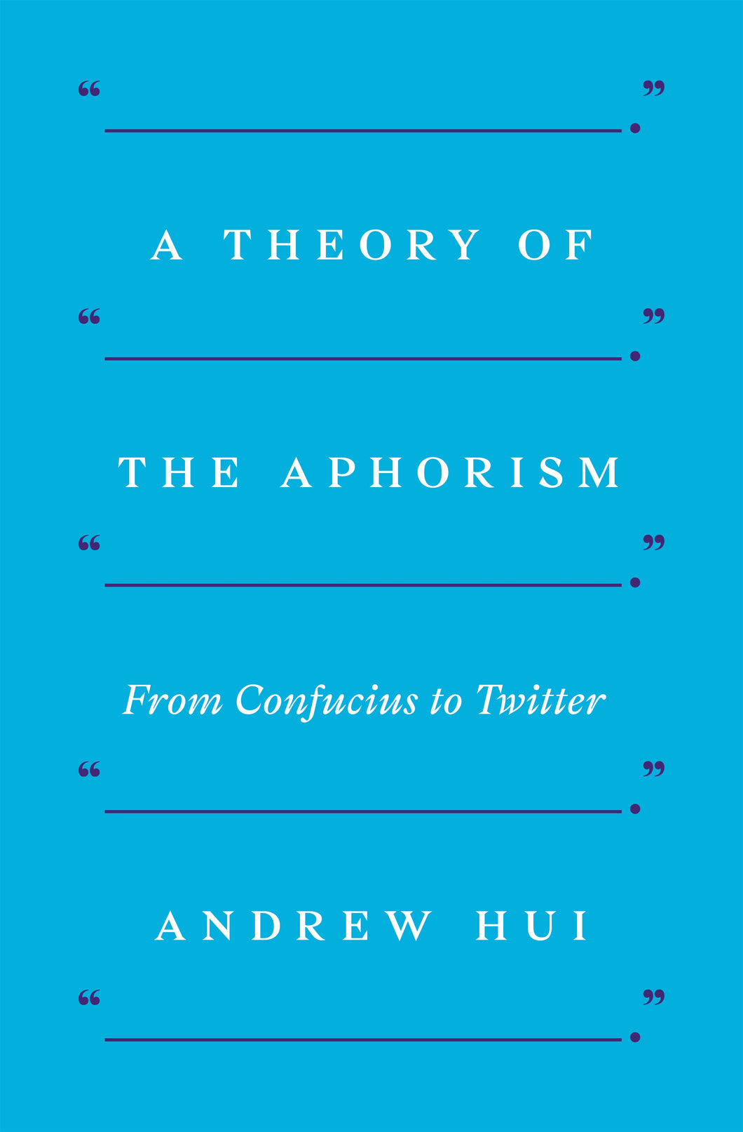 Hui, Andrew: A Theory of the Aphorism: From Confucius to Twitter
