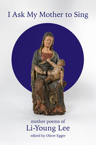 Lee, Li-Young / Egger, Oliver (ed.): I Ask My Mother to Sing: Mother Poems of Li-Young Lee