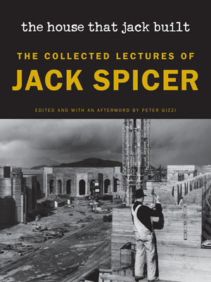 Spicer, Jack / Gizzi, Peter (ed.): The House That Jack Built: The Collected Lectures of Jack Spicer