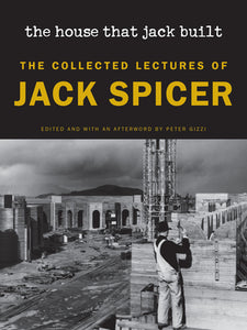 Spicer, Jack / Gizzi, Peter (ed.): The House That Jack Built: The Collected Lectures of Jack Spicer