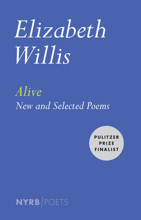 Willis, Elizabeth: Alive: New & Selected Poems