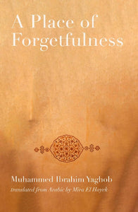 Yaghob, Muhammed Ibrahim / El Hayek, Mira (tr.): A Place of Forgetfulness