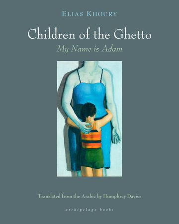 Khoury, Elias / Davies, Humphrey (tr.): The Children of the Ghetto: I: My Name Is Adam